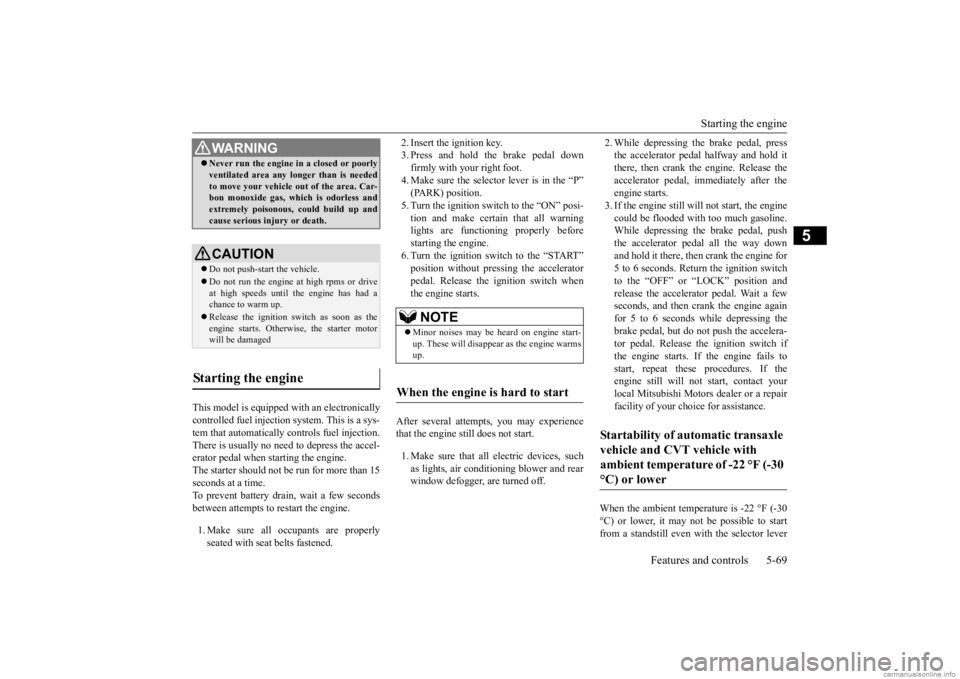 MITSUBISHI OUTLANDER 2020  Owners Manual (in English) Starting the engine 
Features and controls 5-69
5
This model is equipped with an electronically controlled fuel injection system. This is a sys-tem that automatically controls fuel injection. There is