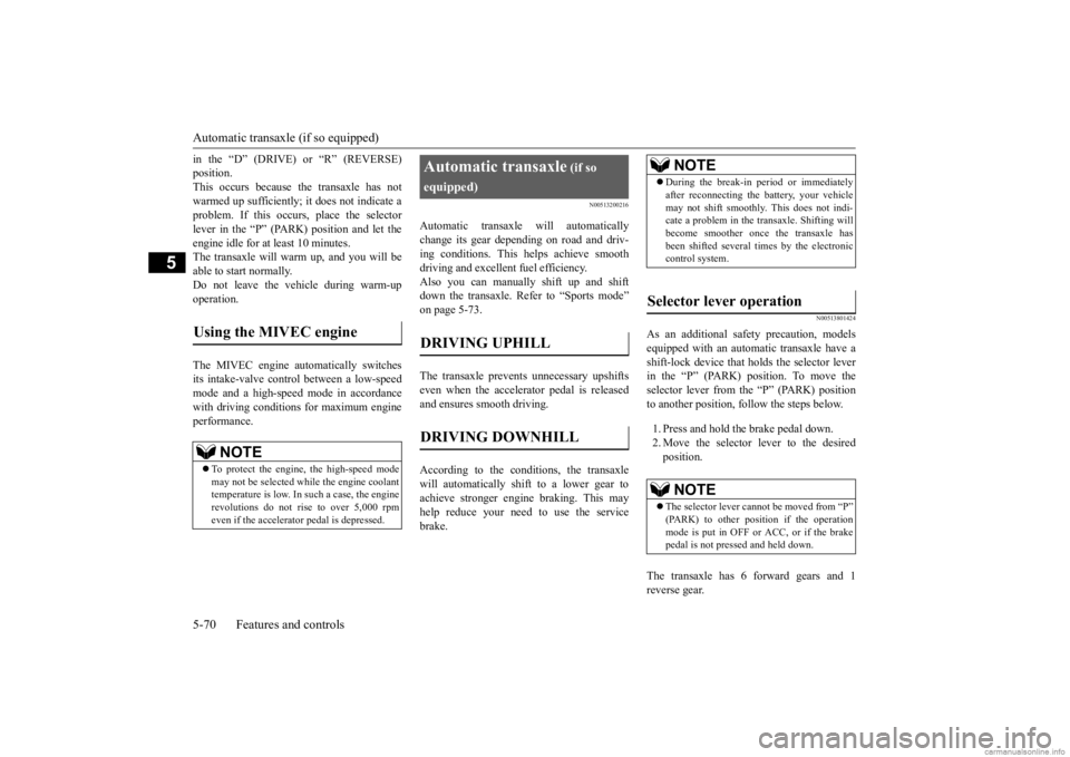 MITSUBISHI OUTLANDER 2020  Owners Manual (in English) Automatic transaxle (if so equipped) 5-70 Features and controls
5
in the “D” (DRIVE) or “R” (REVERSE) position.This occurs because the transaxle has not warmed up sufficiently; it does not ind