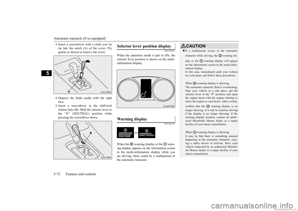 MITSUBISHI OUTLANDER 2020  Owners Manual (in English) Automatic transaxle (if so equipped) 5-72 Features and controls
5
3. Insert a screwdriver  
with a cloth over its 
tip into the notch (A) of the cover. Prygently as shown to remove the cover. 4. Depre