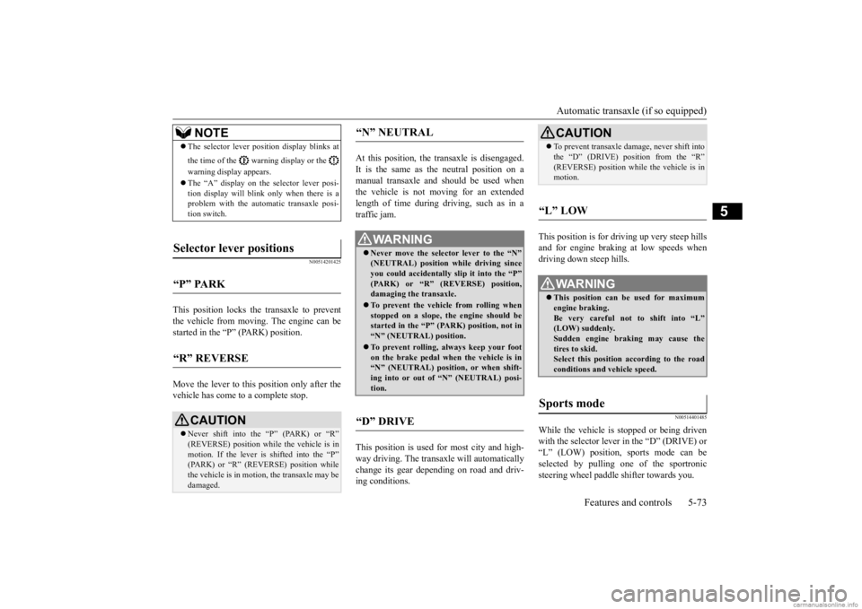 MITSUBISHI OUTLANDER 2020 (in English) Workshop Manual Automatic transaxle (if so equipped)
Features and controls 5-73
5
N00514201425
This position locks the transaxle to prevent the vehicle from moving.
The engine can be
started in the “P” (PARK) MITSUBISHI OUTLANDER 2020 (in English) Workshop Manual Automatic transaxle (if so equipped)
Features and controls 5-73
5
N00514201425
This position locks the transaxle to prevent the vehicle from moving.
The engine can be
started in the “P” (PARK)