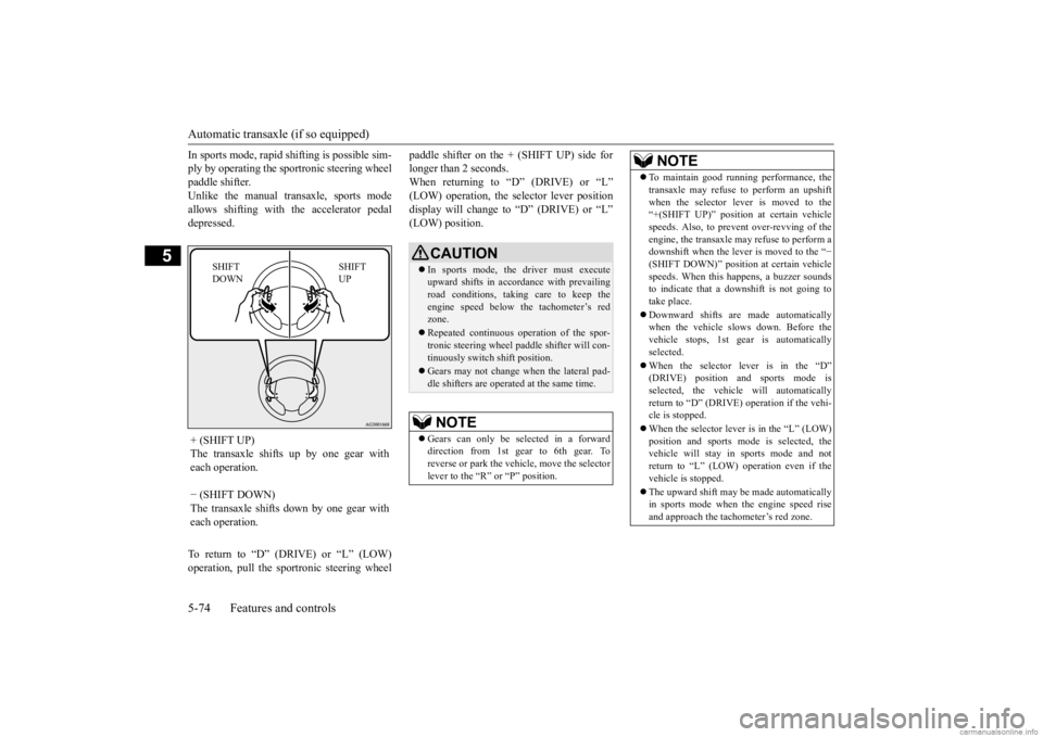 MITSUBISHI OUTLANDER 2020  Owners Manual (in English) Automatic transaxle (if so equipped) 5-74 Features and controls
5
In sports mode, rapid  
shifting is possible sim- 
ply by operating the sportronic steering wheelpaddle shifter. Unlike the manual tra