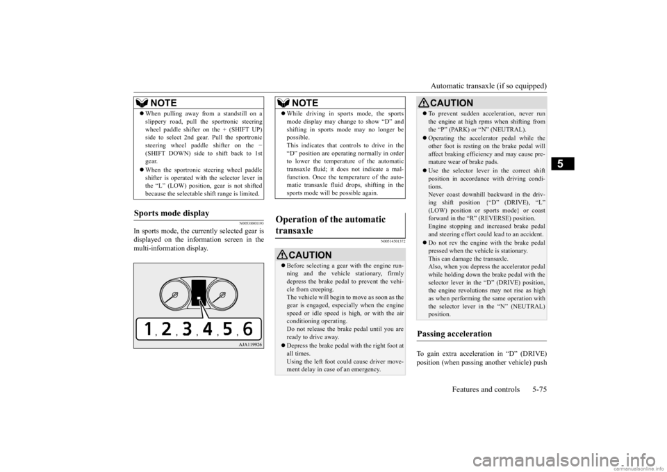 MITSUBISHI OUTLANDER 2020  Owners Manual (in English) Automatic transaxle (if so equipped) 
Features and controls 5-75
5
N00538801193
In sports mode, the curre 
ntly selected gear is 
displayed on the information screen in the multi-information display.
