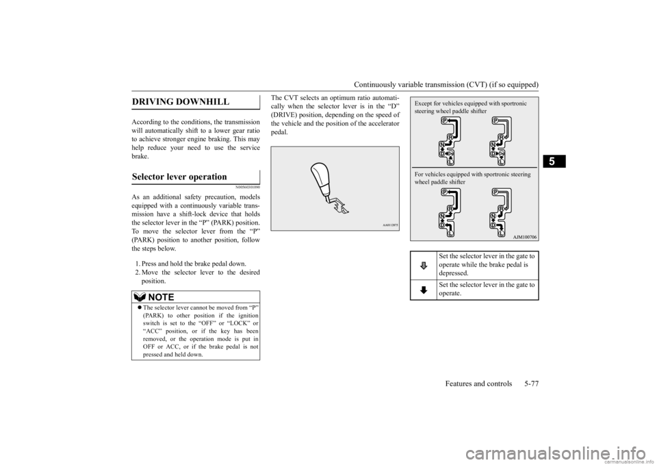 MITSUBISHI OUTLANDER 2020  Owners Manual (in English) Continuously variable transmission (CVT) (if so equipped) 
Features and controls 5-77
5
According to the condi 
tions, the transmission 
will automatically shift to a lower gear ratio to achieve stron