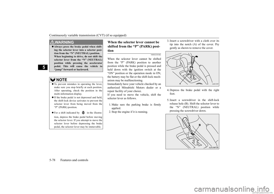 MITSUBISHI OUTLANDER 2020  Owners Manual (in English) Continuously variable transmission (CVT) (if so equipped) 5-78 Features and controls
5
N00563301062
When the selector lever cannot be shifted from the “P” (PARK) position to anotherposition while 