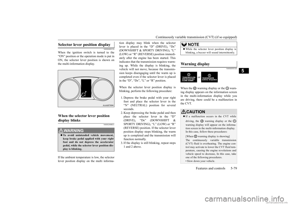 MITSUBISHI OUTLANDER 2020 (in English) Repair Manual Continuously variable transmission (CVT) (if so equipped)
Features and controls 5-79
5
N00560401134
When the ignition switch is turned to the “ON” position or the operation mode is put in ON, the MITSUBISHI OUTLANDER 2020 (in English) Repair Manual Continuously variable transmission (CVT) (if so equipped)
Features and controls 5-79
5
N00560401134
When the ignition switch is turned to the “ON” position or the operation mode is put in ON, the