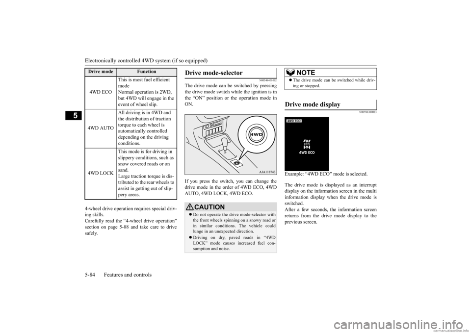 MITSUBISHI OUTLANDER 2020  Owners Manual (in English) Electronically controlled 4W
D system (if so equipped) 
5-84 Features and controls
5
4-wheel drive operation requires special driv- ing skills. Carefully read the “4-wheel drive operation” section