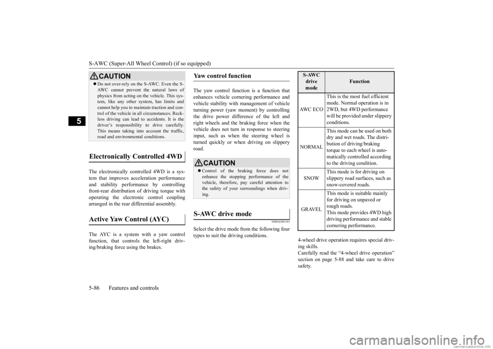 MITSUBISHI OUTLANDER 2020   (in English) User Guide S-AWC (Super-All Wheel Control) (if so equipped) 5-86 Features and controls
5
The electronically controlled 4WD is a sys- tem that improves acceleration performance and stability performance by contro