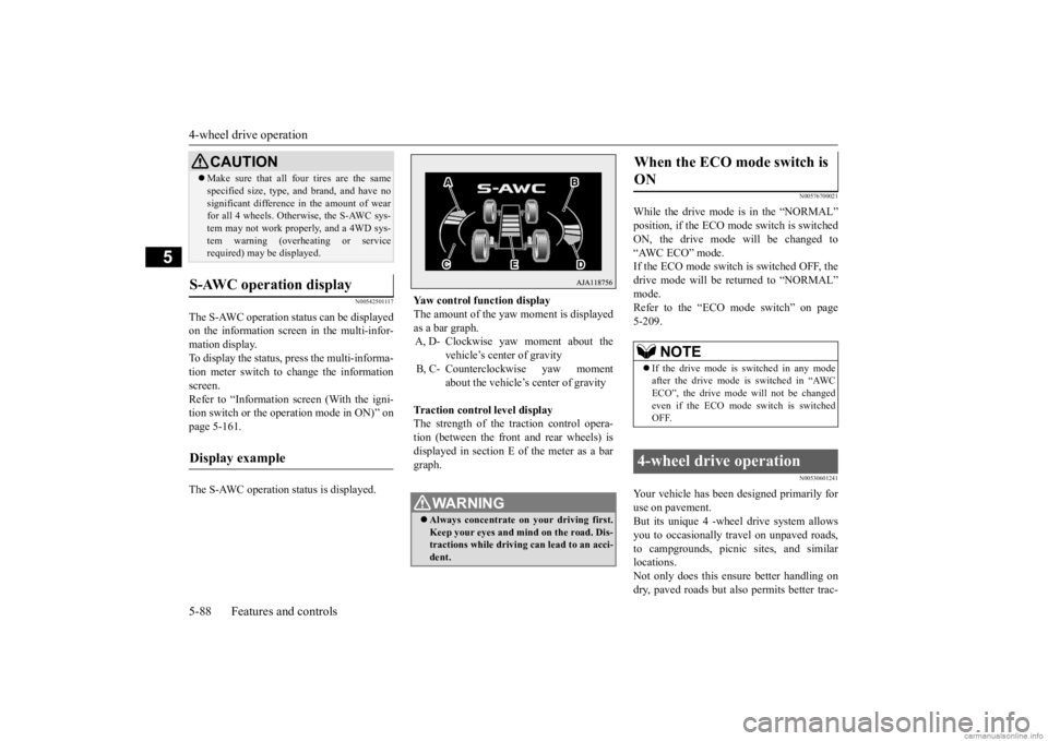 MITSUBISHI OUTLANDER 2020  Owners Manual (in English) 4-wheel drive operation 5-88 Features and controls
5
N00542501117
The S-AWC operation status can be displayed on the information screen in the multi-infor-mation display. To display the status,  
pres