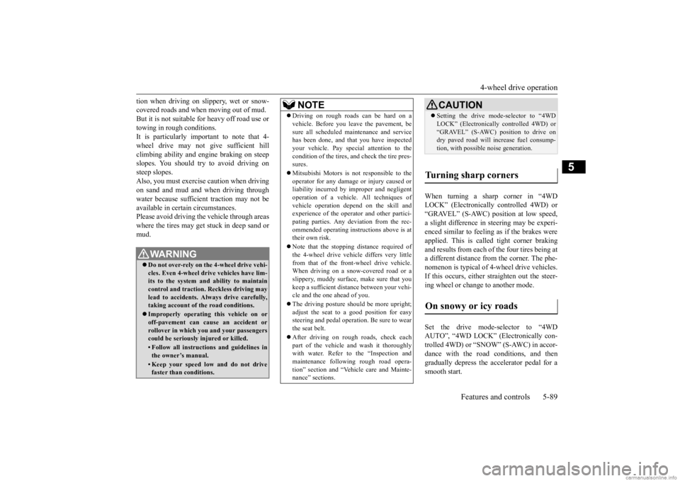 MITSUBISHI OUTLANDER 2020  Owners Manual (in English) 4-wheel drive operation 
Features and controls 5-89
5
tion when driving on sl 
ippery, wet or snow- 
covered roads and when moving out of mud.But it is not suitable  
for heavy off road use or 
towing