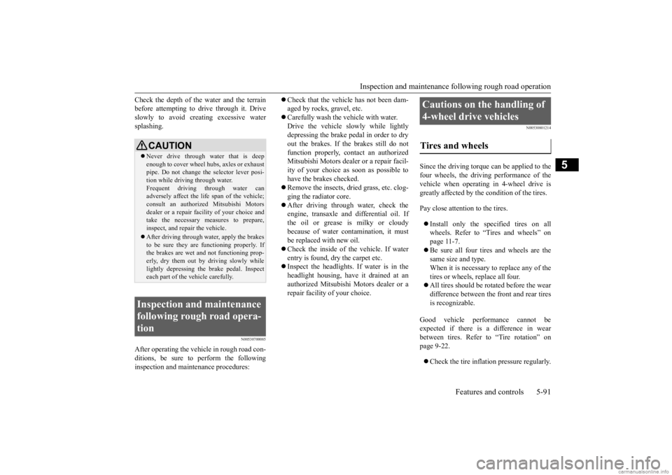 MITSUBISHI OUTLANDER 2020  Owners Manual (in English) Inspection and maintenance following rough road operation 
Features and controls 5-91
5
Check the depth of the water and the terrain before attempting to drive through it. Driveslowly to avoid creatin