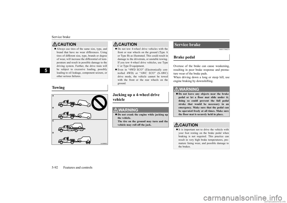 MITSUBISHI OUTLANDER 2020  Owners Manual (in English) Service brake 5-92 Features and controls
5
N00517500275
Overuse of the brake can cause weakening, resulting in poor brake response and prema- ture wear of the brake pads.When driving down a long or st