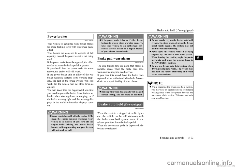 MITSUBISHI OUTLANDER 2020  Owners Manual (in English) Brake auto hold (if so equipped) 
Features and controls 5-93
5
N00517600364
Your vehicle is equipped with power brakes for more braking force with less brake pedal effort.Your brakes are designed to o