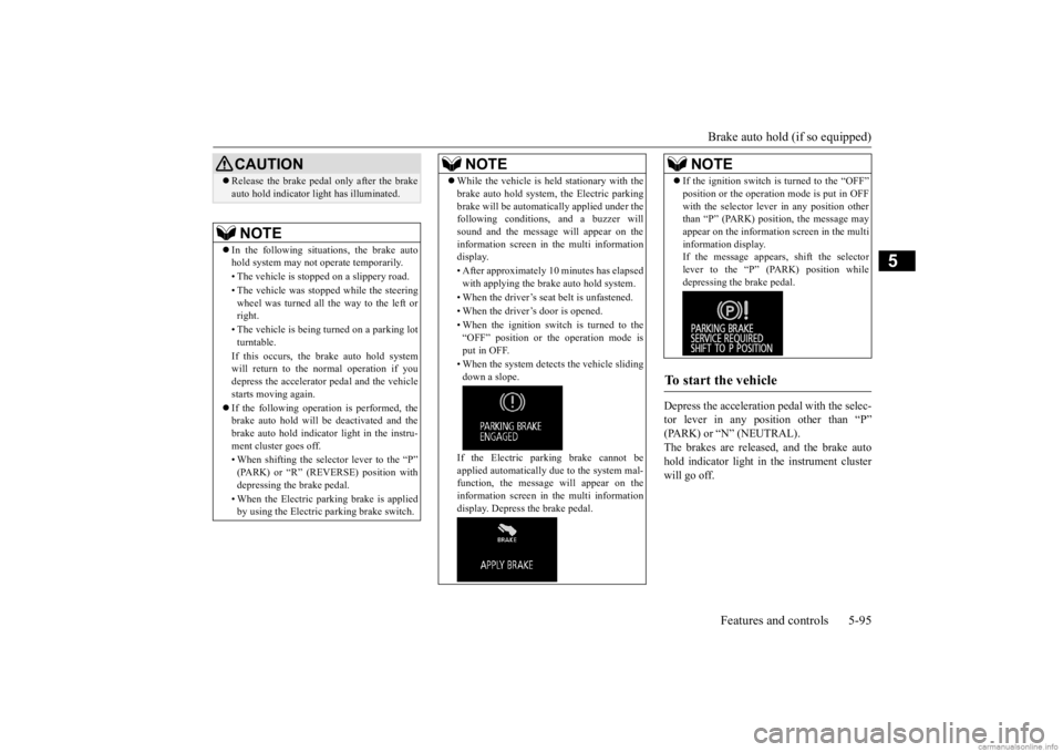 MITSUBISHI OUTLANDER 2020  Owners Manual (in English) Brake auto hold (if so equipped) 
Features and controls 5-95
5
Depress the acceleration  
pedal with the selec- 
tor lever in any position other than “P” (PARK) or “N” (NEUTRAL). The brakes ar