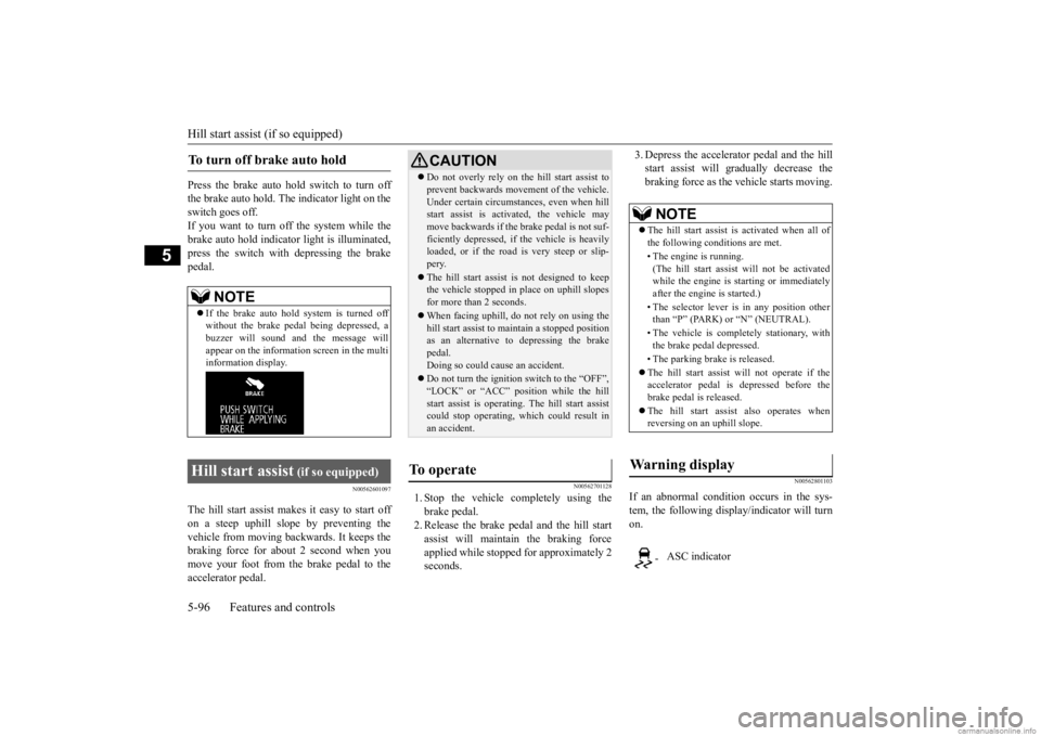 MITSUBISHI OUTLANDER 2020 (in English) Owners Guide Hill start assist (if so equipped) 5-96 Features and controls
5
Press the brake auto hold switch to turn off the brake auto hold. The indicator light on the switch goes off. If you want to turn off th MITSUBISHI OUTLANDER 2020 (in English) Owners Guide Hill start assist (if so equipped) 5-96 Features and controls
5
Press the brake auto hold switch to turn off the brake auto hold. The indicator light on the switch goes off. If you want to turn off th
