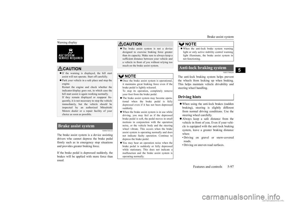 MITSUBISHI OUTLANDER 2020 (in English) Owners Guide Brake assist system
Features and controls 5-97
5
Warning display
N00567301132
The brake assist system is a device assisting drivers who cannot depress the brake pedal firmly such as in em
ergency st MITSUBISHI OUTLANDER 2020 (in English) Owners Guide Brake assist system
Features and controls 5-97
5
Warning display
N00567301132
The brake assist system is a device assisting drivers who cannot depress the brake pedal firmly such as in em
ergency st