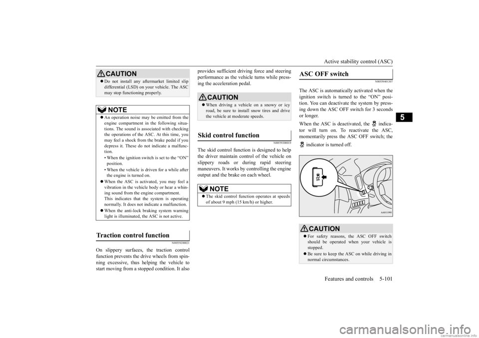 MITSUBISHI OUTLANDER 2020 (in English) Owners Guide Active stability control (ASC) Features and controls 5-101
5
N00559200021
On slippery surfaces, the traction control function prevents the drive wheels from spin- ning excessive, thus
helping the ve MITSUBISHI OUTLANDER 2020 (in English) Owners Guide Active stability control (ASC) Features and controls 5-101
5
N00559200021
On slippery surfaces, the traction control function prevents the drive wheels from spin- ning excessive, thus
helping the ve