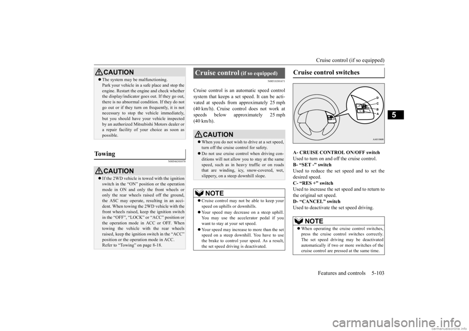 MITSUBISHI OUTLANDER 2020 (in English) Owners Guide Cruise control (if so equipped) Features and controls 5-103
5
N00546301070
N00518301671
Cruise control is an automatic speed control system that keeps a set speed. It can be acti-vated at speeds from MITSUBISHI OUTLANDER 2020 (in English) Owners Guide Cruise control (if so equipped) Features and controls 5-103
5
N00546301070
N00518301671
Cruise control is an automatic speed control system that keeps a set speed. It can be acti-vated at speeds from