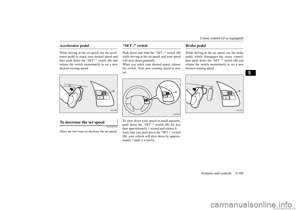 MITSUBISHI OUTLANDER 2020 Owners Manual (in English) Cruise control (if so equipped) Features and controls 5-105
5
While driving at the set speed, use the accel- erator pedal to reach your desired speed and then push down the “SET -” switch (B) and MITSUBISHI OUTLANDER 2020 Owners Manual (in English) Cruise control (if so equipped) Features and controls 5-105
5
While driving at the set speed, use the accel- erator pedal to reach your desired speed and then push down the “SET -” switch (B) and