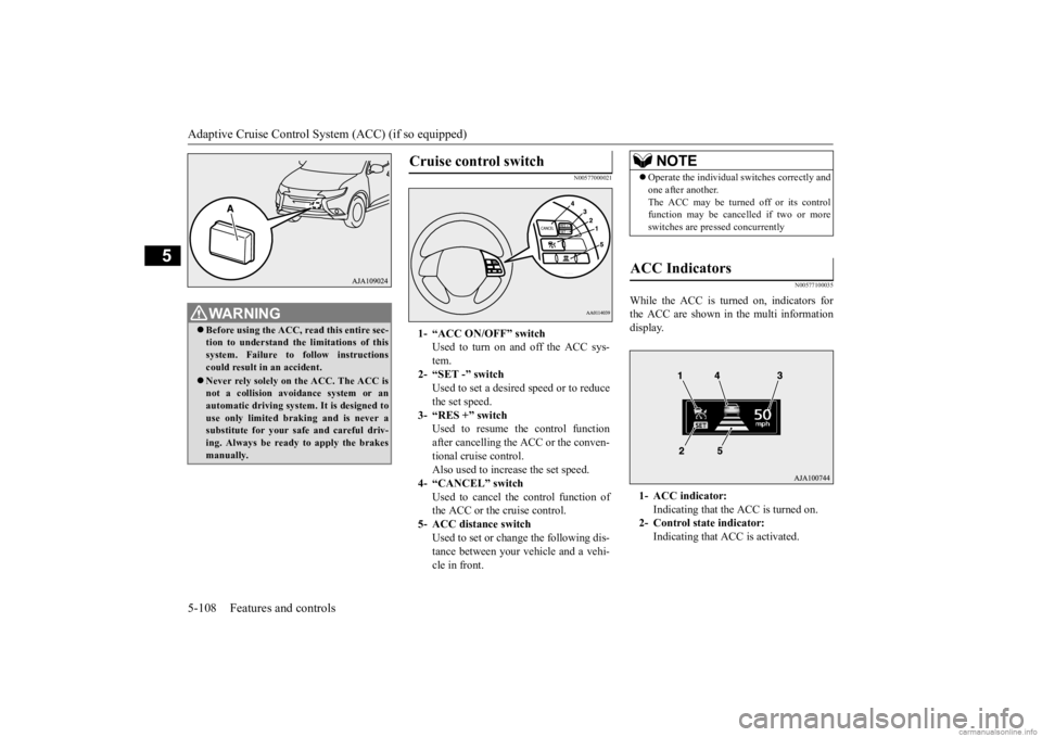 MITSUBISHI OUTLANDER 2020  Owners Manual (in English) Adaptive Cruise Control System (ACC) (if so equipped) 5-108 Features and controls
5
N00577000021 
N00577100035
While the ACC is turned on, indicators for the ACC are shown in the multi informationdisp