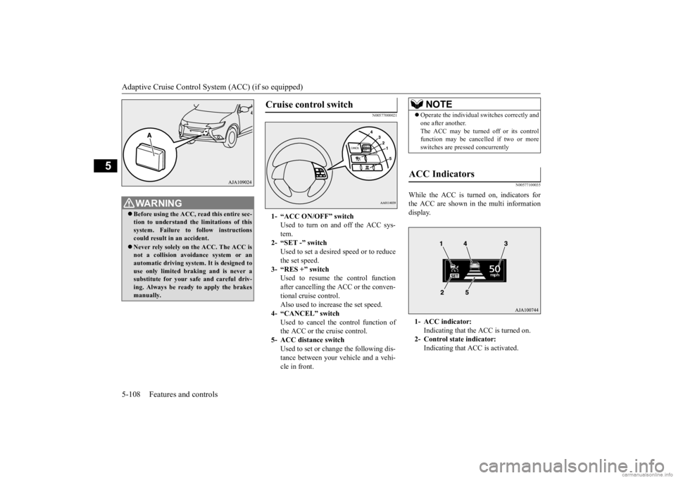 MITSUBISHI OUTLANDER 2020 (in English) Owners Guide Adaptive Cruise Control System (ACC) (if so equipped) 5-108 Features and controls
5
N00577000021
N00577100035
While the ACC is turned on, indicators for the ACC are shown in the multi informationdisp MITSUBISHI OUTLANDER 2020 (in English) Owners Guide Adaptive Cruise Control System (ACC) (if so equipped) 5-108 Features and controls
5
N00577000021
N00577100035
While the ACC is turned on, indicators for the ACC are shown in the multi informationdisp