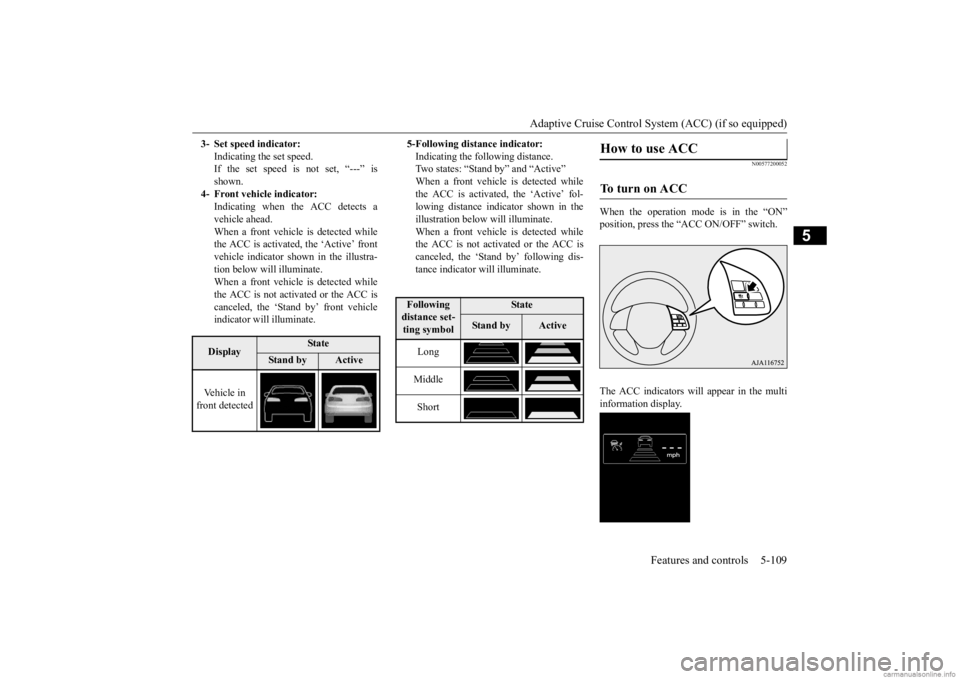 MITSUBISHI OUTLANDER 2020 (in English) Owners Guide Adaptive Cruise Control System (ACC) (if so equipped)
Features and controls 5-109
5
N00577200052
When the operation mode is in the “ON” position, press the “ACC ON/OFF” switch. The ACC indica MITSUBISHI OUTLANDER 2020 (in English) Owners Guide Adaptive Cruise Control System (ACC) (if so equipped)
Features and controls 5-109
5
N00577200052
When the operation mode is in the “ON” position, press the “ACC ON/OFF” switch. The ACC indica