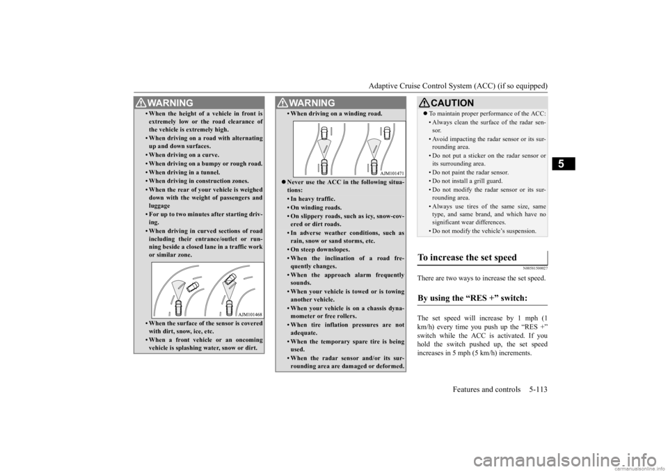 MITSUBISHI OUTLANDER 2020 Owners Manual (in English) Adaptive Cruise Control System (ACC) (if so equipped)
Features and controls 5-113
5
N00581500027
There are two ways to increase the set speed. The set speed will increase by 1 mph (1 km/h) every time MITSUBISHI OUTLANDER 2020 Owners Manual (in English) Adaptive Cruise Control System (ACC) (if so equipped)
Features and controls 5-113
5
N00581500027
There are two ways to increase the set speed. The set speed will increase by 1 mph (1 km/h) every time
