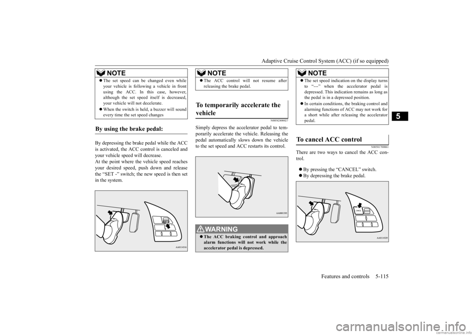 MITSUBISHI OUTLANDER 2020 Owners Manual (in English) Adaptive Cruise Control System (ACC) (if so equipped)
Features and controls 5-115
5
By depressing the brake pedal while the ACC is activated, the ACC control is canceled and your vehicle speed will d MITSUBISHI OUTLANDER 2020 Owners Manual (in English) Adaptive Cruise Control System (ACC) (if so equipped)
Features and controls 5-115
5
By depressing the brake pedal while the ACC is activated, the ACC control is canceled and your vehicle speed will d