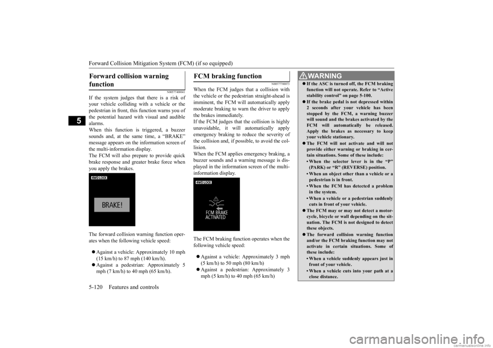 MITSUBISHI OUTLANDER 2020 Owners Manual (in English) Forward Collision Mitigation System (FCM) (if so equipped) 5-120 Features and controls
5
N00577400041
If the system judges that there is a risk of your vehicle colliding with a vehicle or thepedestria MITSUBISHI OUTLANDER 2020 Owners Manual (in English) Forward Collision Mitigation System (FCM) (if so equipped) 5-120 Features and controls
5
N00577400041
If the system judges that there is a risk of your vehicle colliding with a vehicle or thepedestria