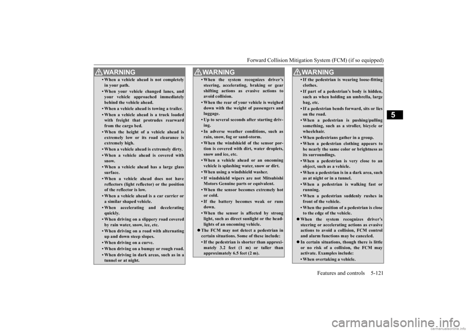 MITSUBISHI OUTLANDER 2020 Owners Manual (in English) Forward Collision Mitigation System (FCM) (if so equipped)
Features and controls 5-121
5
• When a vehicle ahead is not completely in your path.• When your vehicle changed lanes, and your vehicle MITSUBISHI OUTLANDER 2020 Owners Manual (in English) Forward Collision Mitigation System (FCM) (if so equipped)
Features and controls 5-121
5
• When a vehicle ahead is not completely in your path.• When your vehicle changed lanes, and your vehicle