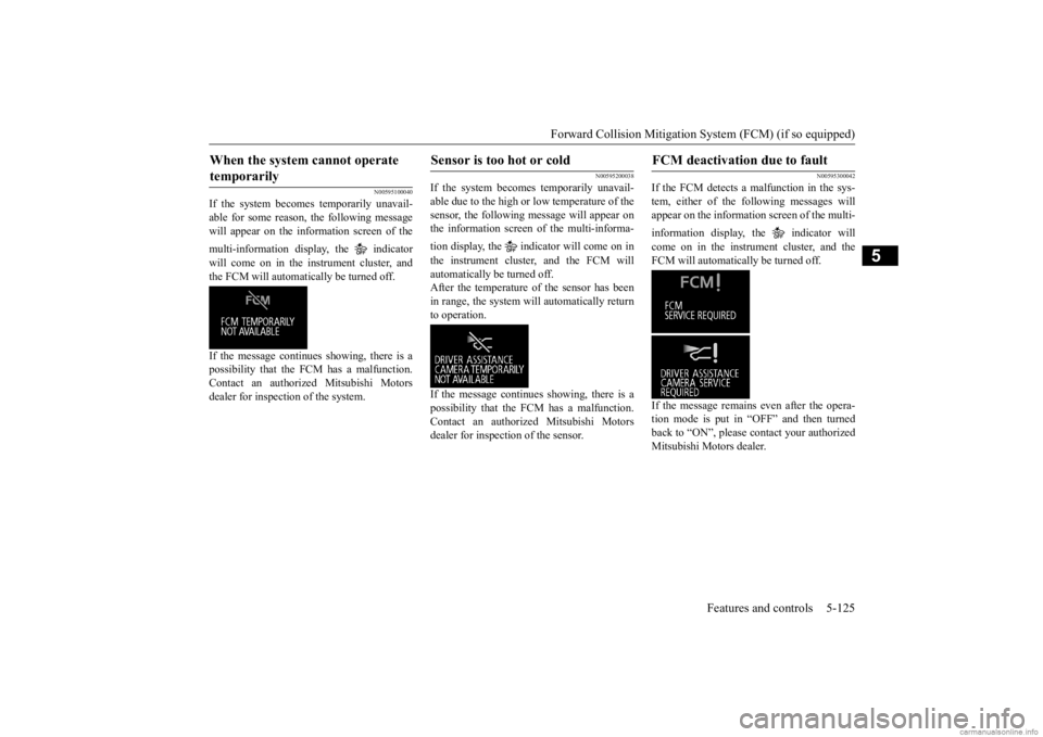 MITSUBISHI OUTLANDER 2020 (in English) Service Manual Forward Collision Mitigation System (FCM) (if so equipped)
Features and controls 5-125
5
N00595100040
If the system becomes temporarily unavail- able for some reason, the following message will appea MITSUBISHI OUTLANDER 2020 (in English) Service Manual Forward Collision Mitigation System (FCM) (if so equipped)
Features and controls 5-125
5
N00595100040
If the system becomes temporarily unavail- able for some reason, the following message will appea