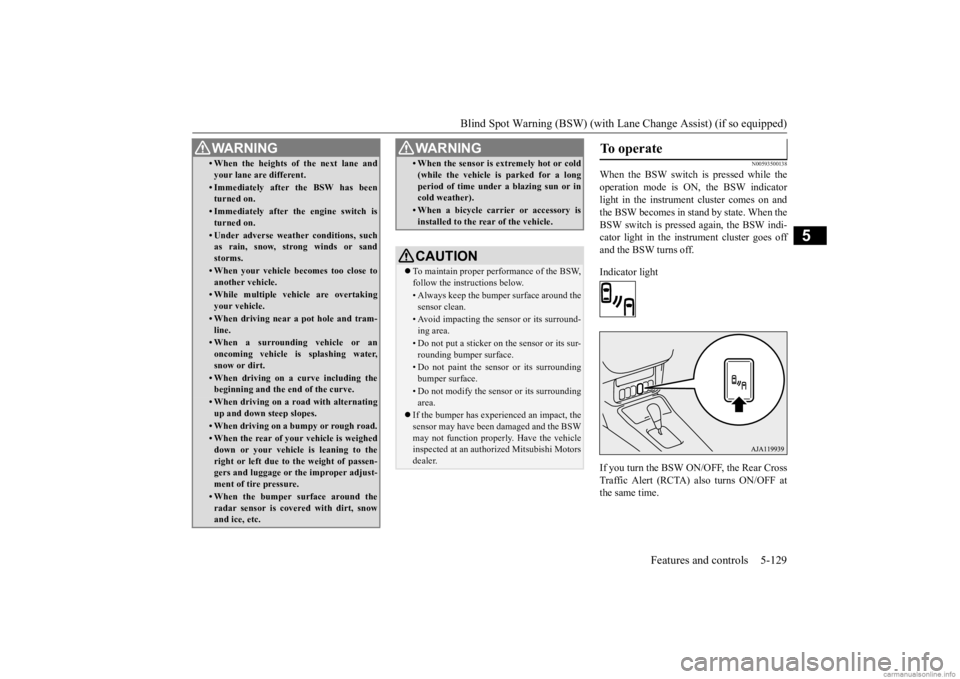 MITSUBISHI OUTLANDER 2020 (in English) Service Manual Blind Spot Warning (BSW) (with Lane Change Assist) (if so equipped)
Features and controls 5-129
5
N00593500138
When the BSW switch is pressed while the operation mode is ON, the BSW indicator light i MITSUBISHI OUTLANDER 2020 (in English) Service Manual Blind Spot Warning (BSW) (with Lane Change Assist) (if so equipped)
Features and controls 5-129
5
N00593500138
When the BSW switch is pressed while the operation mode is ON, the BSW indicator light i