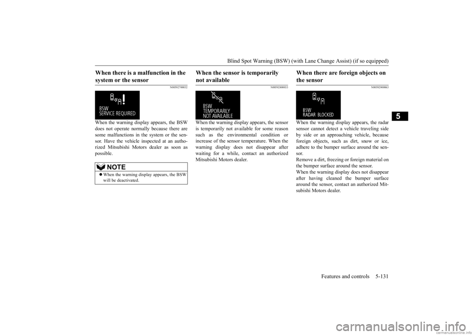 MITSUBISHI OUTLANDER 2020 Owners Manual (in English) Blind Spot Warning (BSW) (with Lane Change Assist) (if so equipped)
Features and controls 5-131
5
N00592700032
When the warning display appears, the BSW does not operate normally because there are so MITSUBISHI OUTLANDER 2020 Owners Manual (in English) Blind Spot Warning (BSW) (with Lane Change Assist) (if so equipped)
Features and controls 5-131
5
N00592700032
When the warning display appears, the BSW does not operate normally because there are so