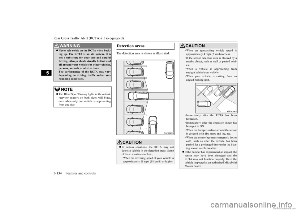 MITSUBISHI OUTLANDER 2020  Owners Manual (in English) Rear Cross Traffic Alert 
(RCTA) (if so equipped) 
5-134 Features and controls
5
The detection area is  
shown as illustrated.
Never rely solely on the RCTA when back- ing up. The RCTA is an aid sy