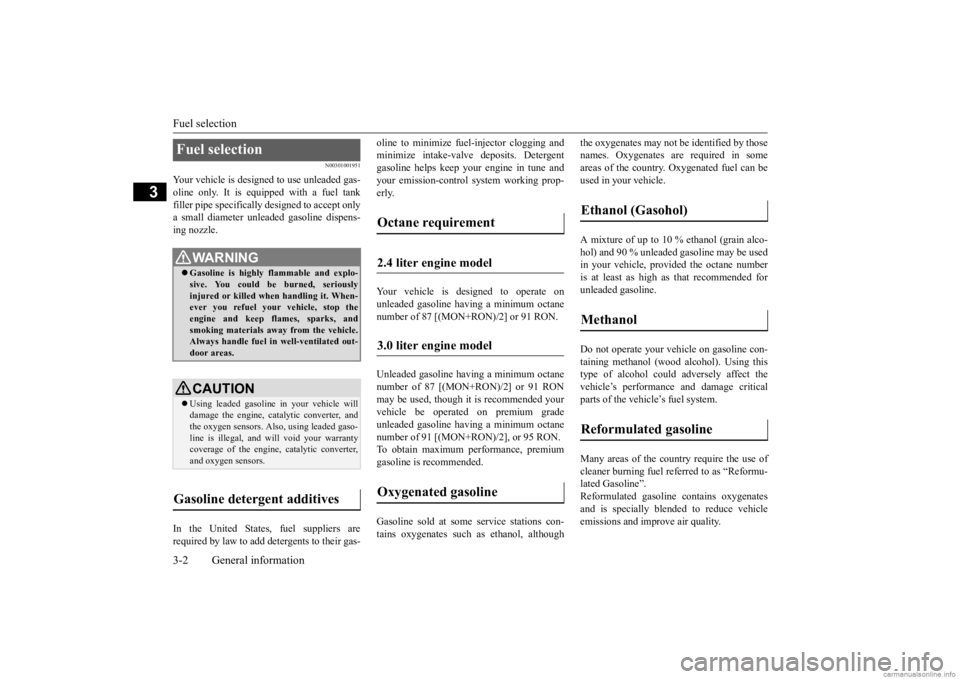 MITSUBISHI OUTLANDER 2020  Owners Manual (in English) Fuel selection 3-2 General information
3
N00301001951
Your vehicle is designe 
d to use unleaded gas- 
oline only. It is equipped with a fuel tank filler pipe specifically  
designed to accept only 
a