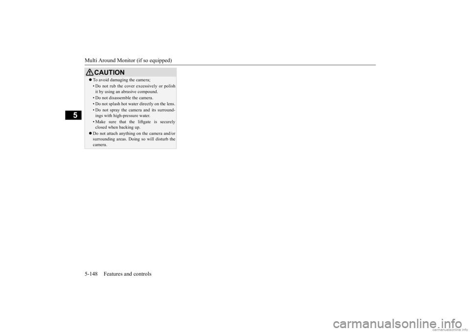 MITSUBISHI OUTLANDER 2020 Owners Manual (in English) Multi Around Monitor (if so equipped) 5-148 Features and controls
5
To avoid damaging the camera;• Do not rub the cover excessively or polish it by using an abrasive compound.• Do not disassem MITSUBISHI OUTLANDER 2020 Owners Manual (in English) Multi Around Monitor (if so equipped) 5-148 Features and controls
5
To avoid damaging the camera;• Do not rub the cover excessively or polish it by using an abrasive compound.• Do not disassem