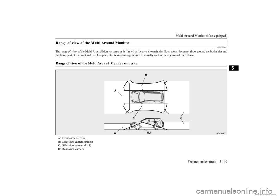 MITSUBISHI OUTLANDER 2020 Owners Manual (in English) Multi Around Monitor (if so equipped)
Features and controls 5-149
5
N00587300027
The range of view of the Multi Around Moni
tor cameras is limited to the area shown
in the illustrations. It cannot MITSUBISHI OUTLANDER 2020 Owners Manual (in English) Multi Around Monitor (if so equipped)
Features and controls 5-149
5
N00587300027
The range of view of the Multi Around Moni
tor cameras is limited to the area shown
in the illustrations. It cannot