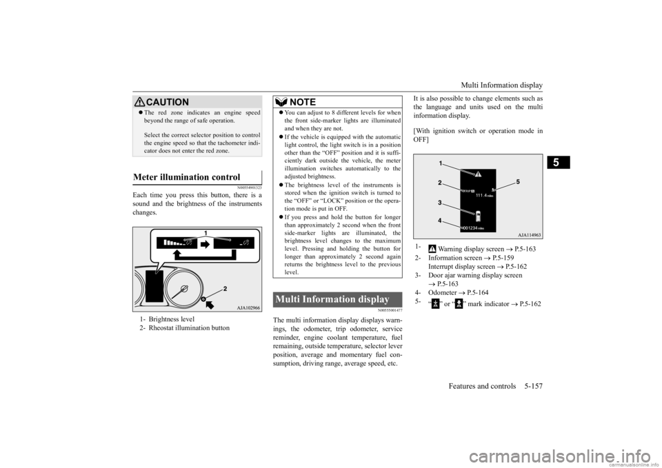 MITSUBISHI OUTLANDER 2020 (in English) Workshop Manual Multi Information display
Features and controls 5-157
5
N00554901323
Each time you press this button, there is a sound and the brightness
of the instruments
changes.
N00555001477
The multi informa MITSUBISHI OUTLANDER 2020 (in English) Workshop Manual Multi Information display
Features and controls 5-157
5
N00554901323
Each time you press this button, there is a sound and the brightness
of the instruments
changes.
N00555001477
The multi informa