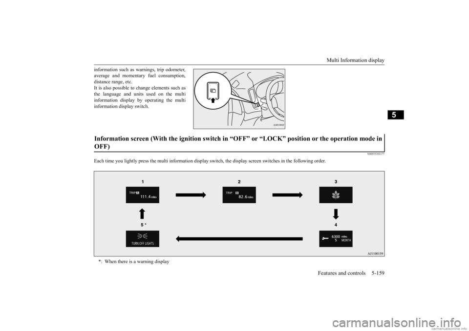 MITSUBISHI OUTLANDER 2020  Owners Manual (in English) Multi Information display 
Features and controls 5-159
5
information such as wa 
rnings, trip odometer, 
average and momentary fuel consumption,distance range, etc. It is also possible to change eleme