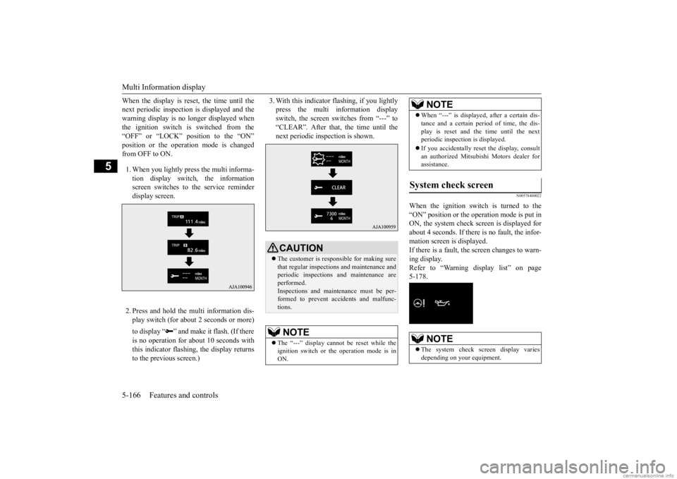 MITSUBISHI OUTLANDER 2020 (in English) Workshop Manual Multi Information display 5-166 Features and controls
5
When the display is reset, the time until the next periodic inspection
is displayed and the
warning display is no longer displayed when the i MITSUBISHI OUTLANDER 2020 (in English) Workshop Manual Multi Information display 5-166 Features and controls
5
When the display is reset, the time until the next periodic inspection
is displayed and the
warning display is no longer displayed when the i