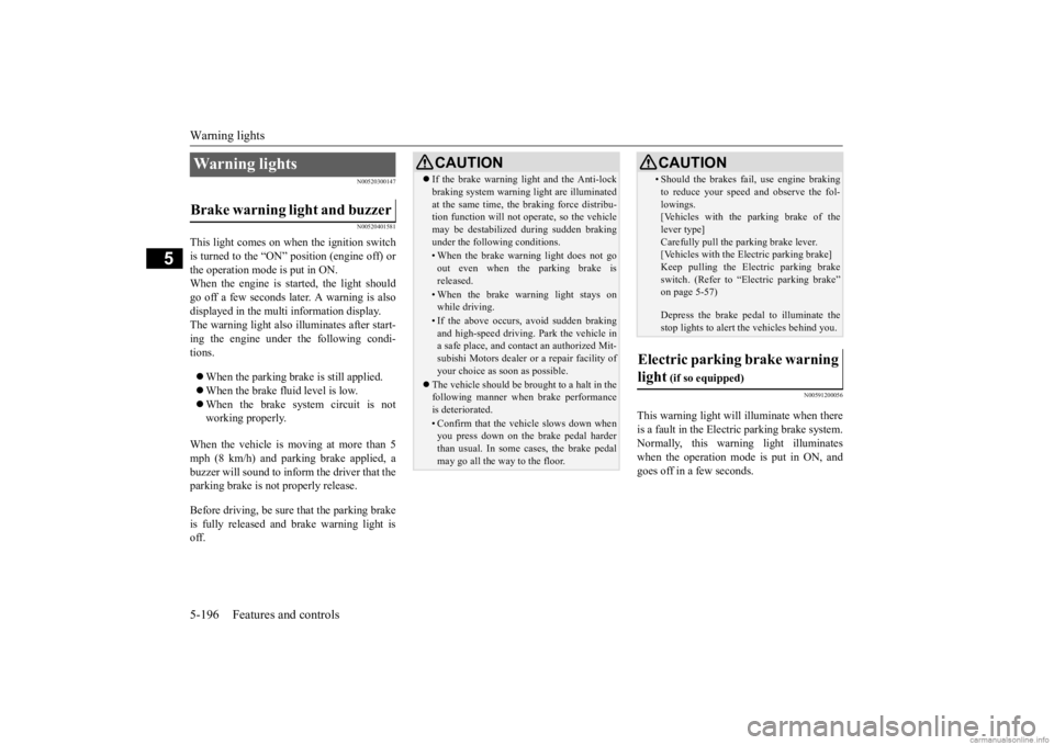 MITSUBISHI OUTLANDER 2020  Owners Manual (in English) Warning lights 5-196 Features and controls
5
N00520300147 N00520401581
This light comes on when the ignition switch is turned to the “ON” position (engine off) or the operation mode is put in ON.W