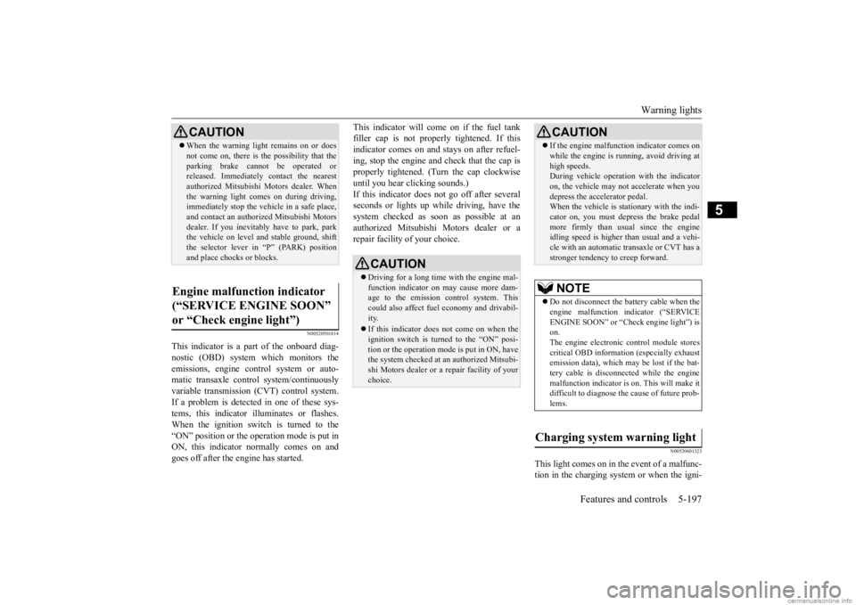 MITSUBISHI OUTLANDER 2020 (in English) Manual PDF Warning lights
Features and controls 5-197
5
N00520501814
This indicator is a part
of the onboard diag-
nostic (OBD) system which monitors the emissions, engine control system or auto- matic trans MITSUBISHI OUTLANDER 2020 (in English) Manual PDF Warning lights
Features and controls 5-197
5
N00520501814
This indicator is a part
of the onboard diag-
nostic (OBD) system which monitors the emissions, engine control system or auto- matic trans