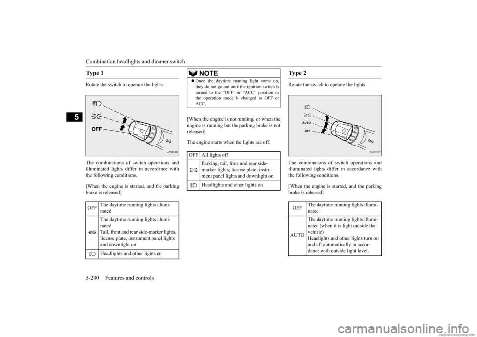 MITSUBISHI OUTLANDER 2020  Owners Manual (in English) Combination headlights and dimmer switch 5-200 Features and controls
5
Rotate the switch to operate the lights. The combinations of  
switch operations and 
illuminated lights differ in accordance wit