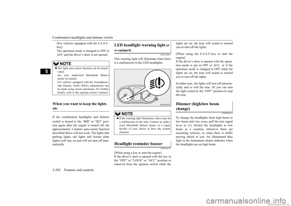 MITSUBISHI OUTLANDER 2020  Owners Manual (in English) Combination headlights and dimmer switch 5-202 Features and controls
5
[For vehicles equipped 
 with the F.A.S.T.- 
key]The operation mode is changed to OFF or ACC and the driver’s door is not opene