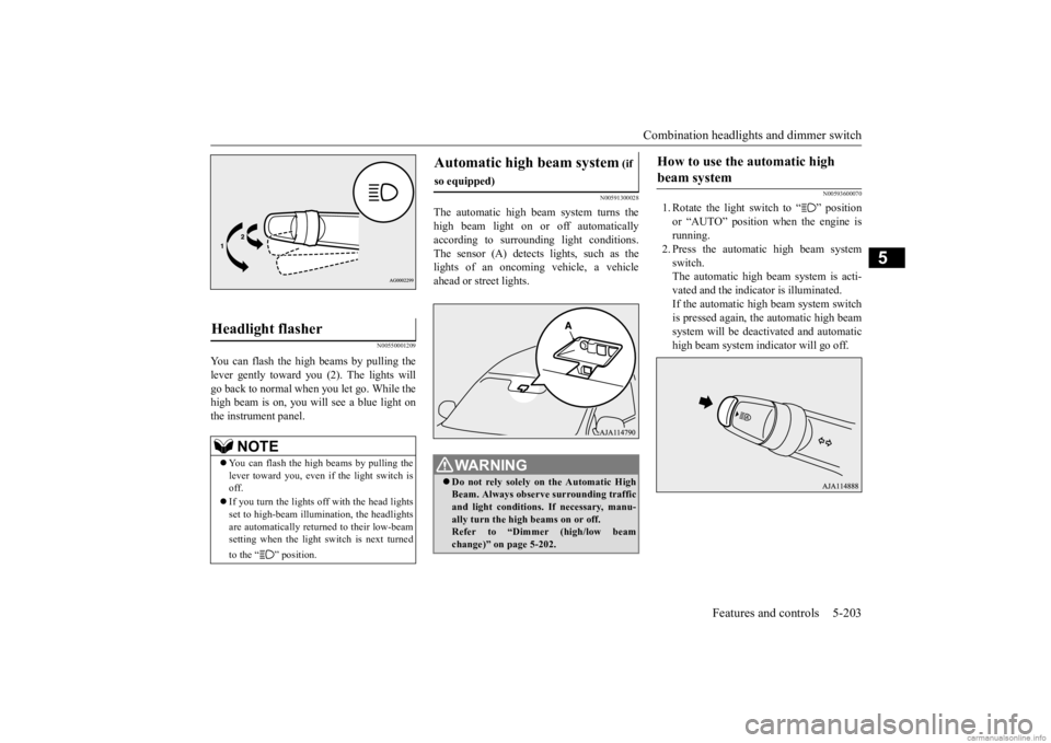 MITSUBISHI OUTLANDER 2020 (in English) Manual PDF Combination headlights and dimmer switch
Features and controls 5-203
5
N00550001209
You can flash the high beams by pulling the lever gently toward you (2). The lights will go back to normal when you MITSUBISHI OUTLANDER 2020 (in English) Manual PDF Combination headlights and dimmer switch
Features and controls 5-203
5
N00550001209
You can flash the high beams by pulling the lever gently toward you (2). The lights will go back to normal when you