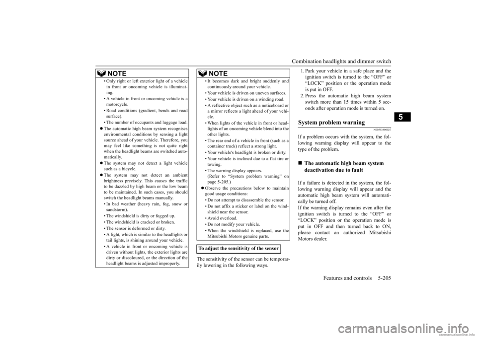 MITSUBISHI OUTLANDER 2020  Owners Manual (in English) Combination headlights and dimmer switch 
Features and controls 5-205
5
The sensitivity of the se 
nsor can be temporar- 
ily lowering in the following ways. 
1. Park your vehicle in 
 a safe place an