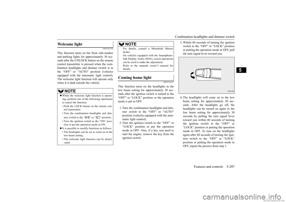 MITSUBISHI OUTLANDER 2020  Owners Manual (in English) Combination headlights and dimmer switch 
Features and controls 5-207
5
N00563201306
This function turns on  
the front side-marker 
and parking lights for approximately 30 sec- onds after the UNLOCK 