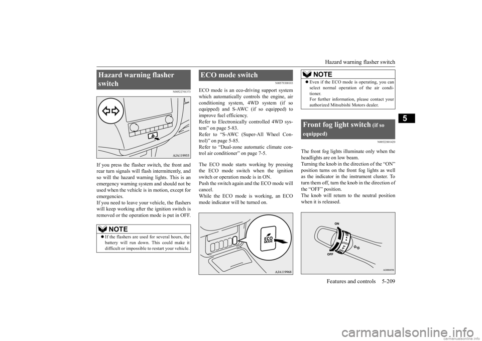 MITSUBISHI OUTLANDER 2020 (in English) Manual PDF Hazard warning flasher switch Features and controls 5-209
5
N00522701373
If you press the flasher switch, the front and rear turn signals will flash intermittently, and so will the hazard warning ligh MITSUBISHI OUTLANDER 2020 (in English) Manual PDF Hazard warning flasher switch Features and controls 5-209
5
N00522701373
If you press the flasher switch, the front and rear turn signals will flash intermittently, and so will the hazard warning ligh