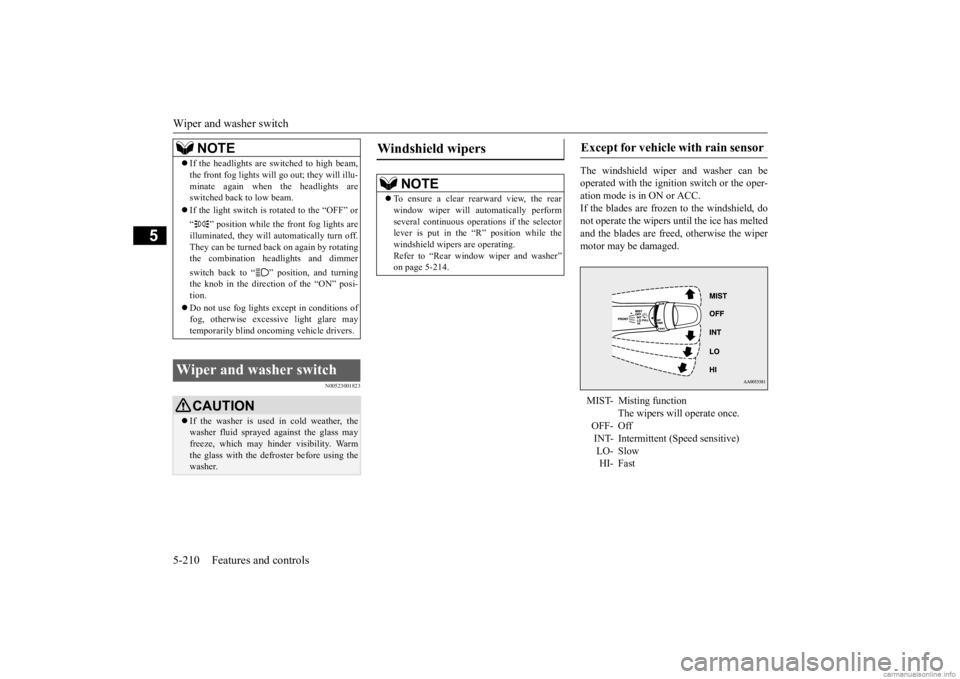 MITSUBISHI OUTLANDER 2020  Owners Manual (in English) Wiper and washer switch 5-210 Features and controls
5
N00523001823
The windshield wiper and washer can be operated with the ignition switch or the oper- ation mode is in ON or ACC. If the blades are f