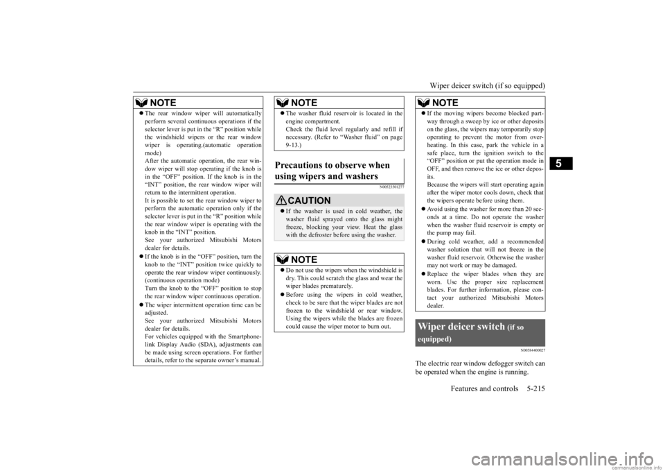 MITSUBISHI OUTLANDER 2020  Owners Manual (in English) Wiper deicer switch (if so equipped) 
Features and controls 5-215
5
N00523501277 
N00584400027
The electric rear window 
 defogger switch can 
be operated when the engine is running.
NOTE
 The rear