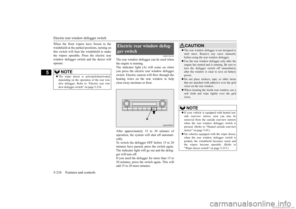 MITSUBISHI OUTLANDER 2020 (in English) Manual PDF Electric rear window defogger switch 5-216 Features and controls
5
When the front wipers have frozen to the windshield at the parked
positions, turning on
this switch will heat the windshield to ma MITSUBISHI OUTLANDER 2020 (in English) Manual PDF Electric rear window defogger switch 5-216 Features and controls
5
When the front wipers have frozen to the windshield at the parked
positions, turning on
this switch will heat the windshield to ma